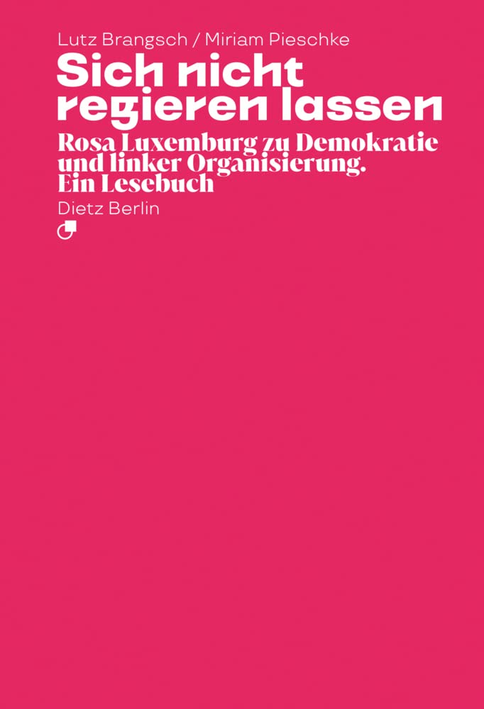 Sich nicht regieren lassen: Rosa Luxemburg zu Demokratie und linker Organisierung. Ein Lesebuch book