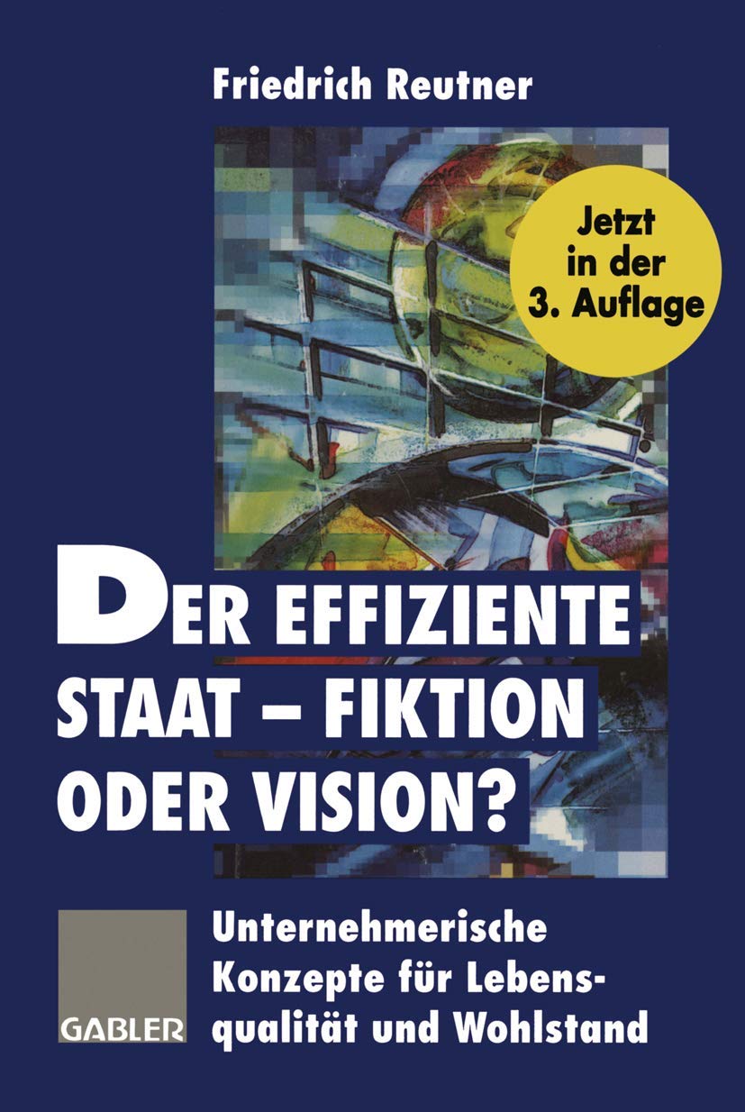 Der effiziente Staat — Fiktion oder Vision?: Unternehmerische Konzepte für Lebensqualität und Wohlstand Law