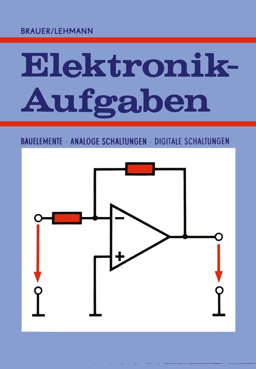Elektronik-Aufgaben: Bauelemente — Analoge Schaltungen — Digitale Schaltungen (Viewegs Fachbücher der Technik) Media & Communication