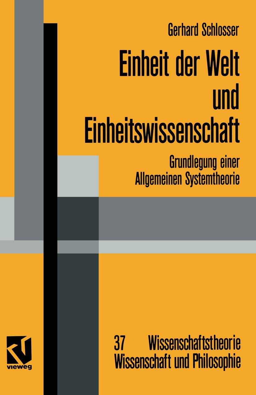Einheit der Welt und Einheitswissenschaft: Grundlegung einer Allgemeinen Systemtheorie (Wissenschaftstheorie, Wissenschaft und Philosophie, Band 37) Media & Communication