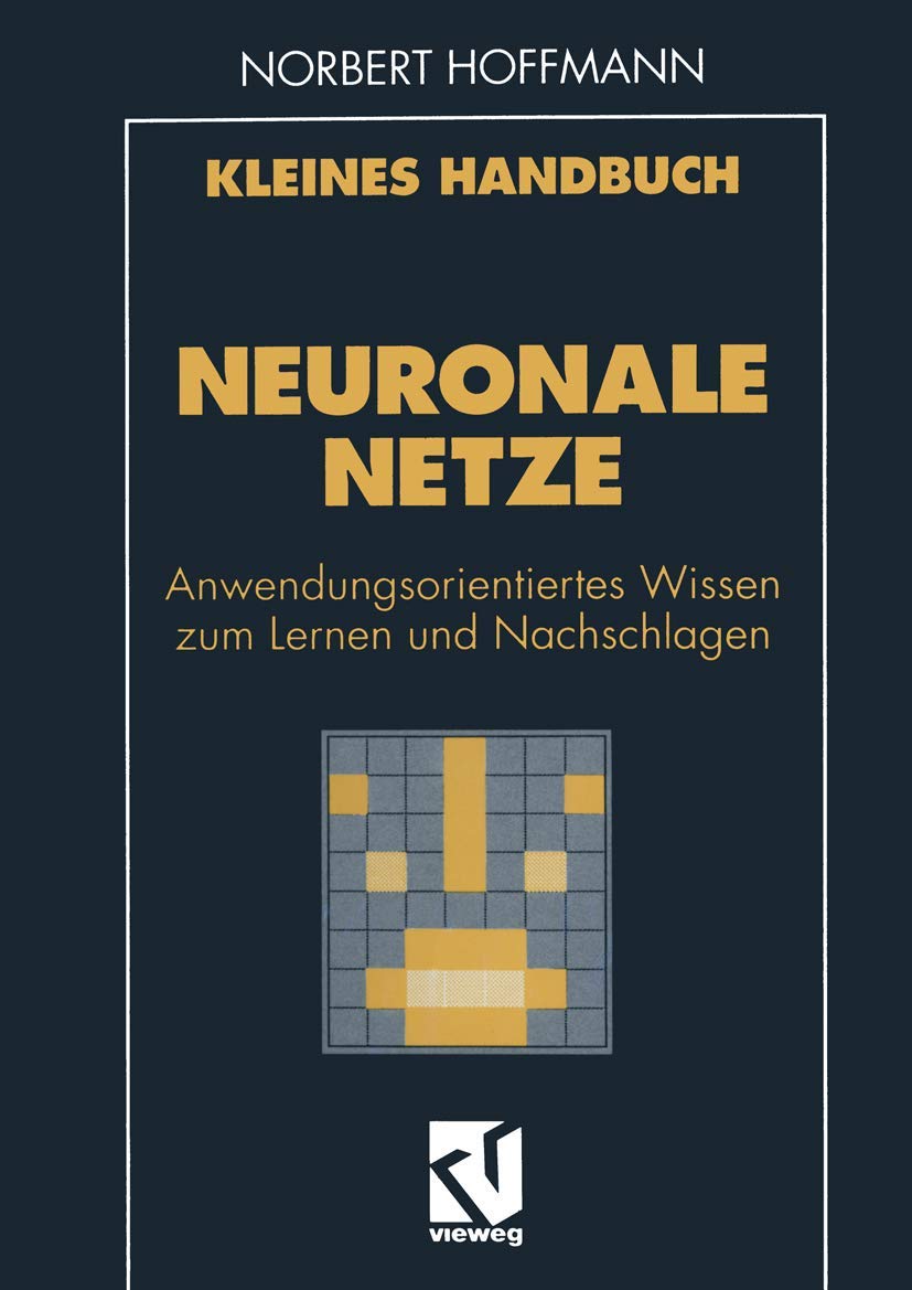 Kleines Handbuch Neuronale Netze: Anwendungsorientiertes Wissen zum Lernen und Nachschlagen (German Edition) Media & Communication