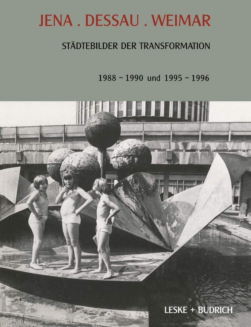 Jena. Dessau. Weimar: Städtebilder der Transformation. 1988–1990. 1995–1996 (Transformationsprozesse: Schriftenreihe der Kommission für die ... den neuen Bundesländern (KSPW), 29, Band 29) Law