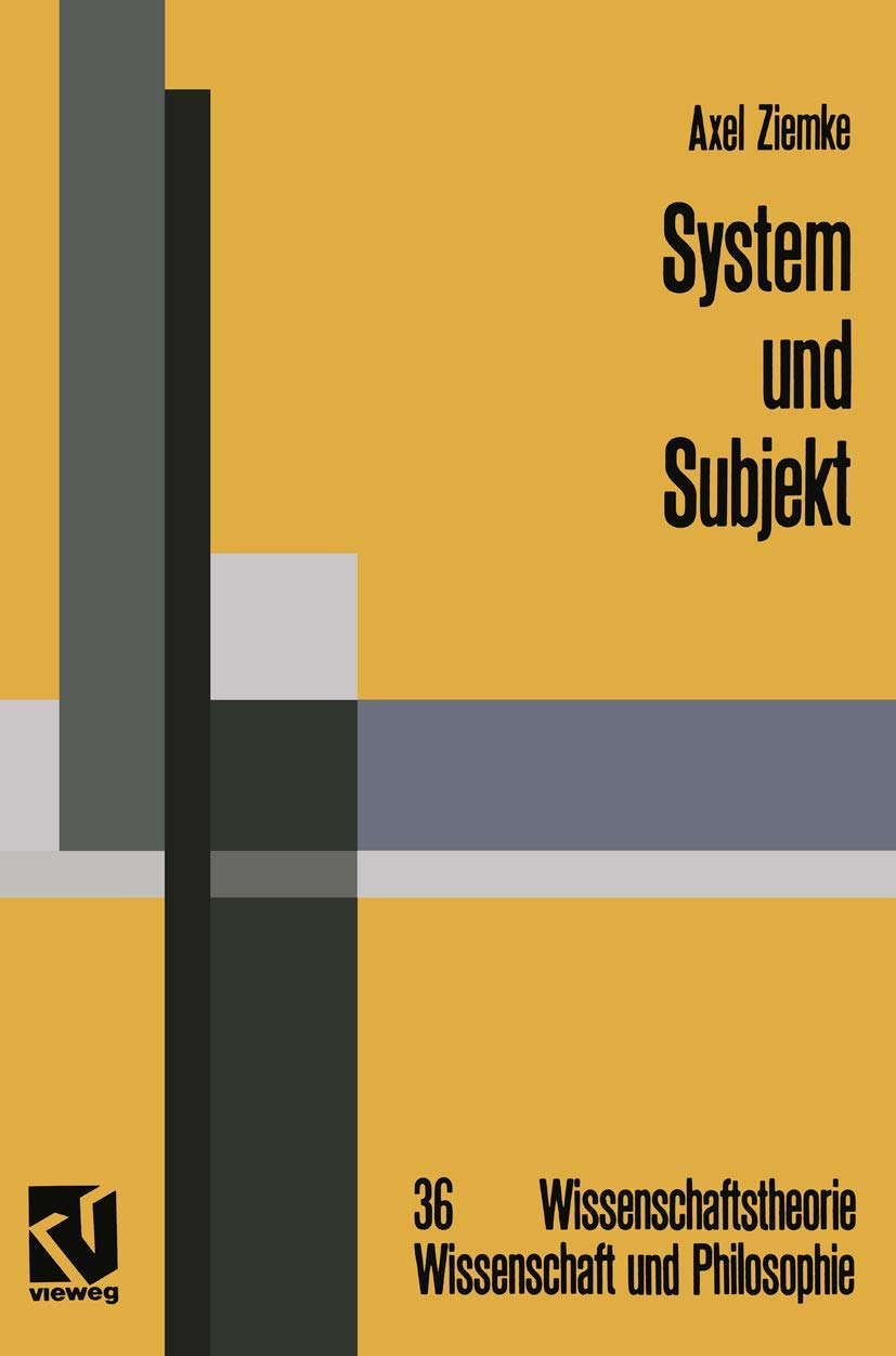System und Subjekt: Biosystemforschung und Radikaler Konstruktivismus im Lichte der Hegelschen Logik (Wissenschaftstheorie, Wissenschaft und Philosophie, Band 36) Philosophy