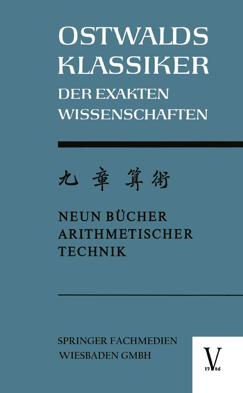 Chiu Chang Suan Shu / Neun Bucher Arithmetischer Technik (German Edition): Ein chinesisches Rechenbuch für den praktischen Gebrauch aus der frühen ... der Exakten Wissenschaften, 4, Band 4) Mathematics
