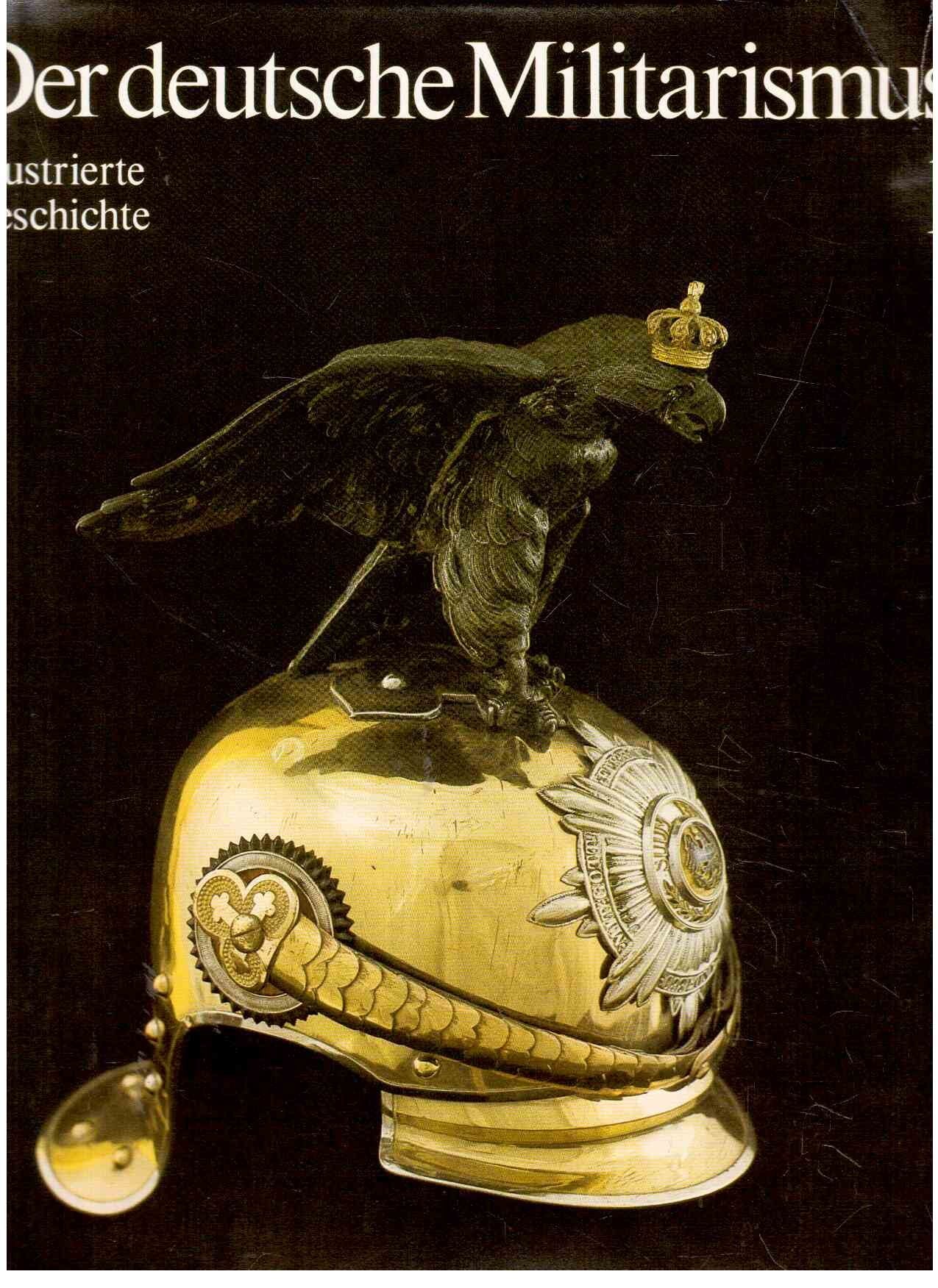 Der deutsche Militarismus. Band 1. Vom brandenburgisch-preußischen zum deutschen Militarismus. Illustrierte Geschichte German history
