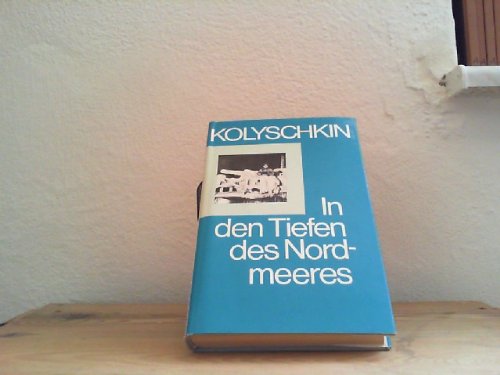 In den Tiefen des Nordmeeres - Held der Sowjetunion Konteradmiral Iwan A. Kolyschkin Books