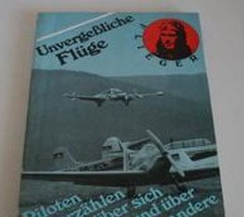 Unvergeßliche Flüge. Piloten erzählen über sich und über andere Books
