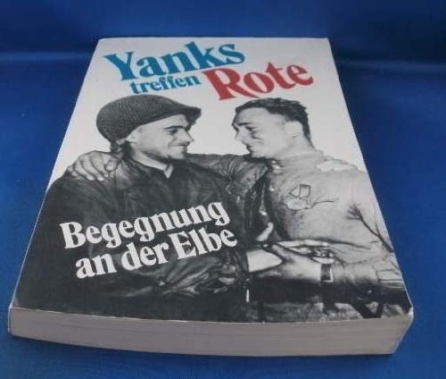 Yanks treffen Rote - Begegnung an der Elbe: Erinnerungen sowjetischer und amerikanischer Teilnehmer des 2. Weltkrieges Memories