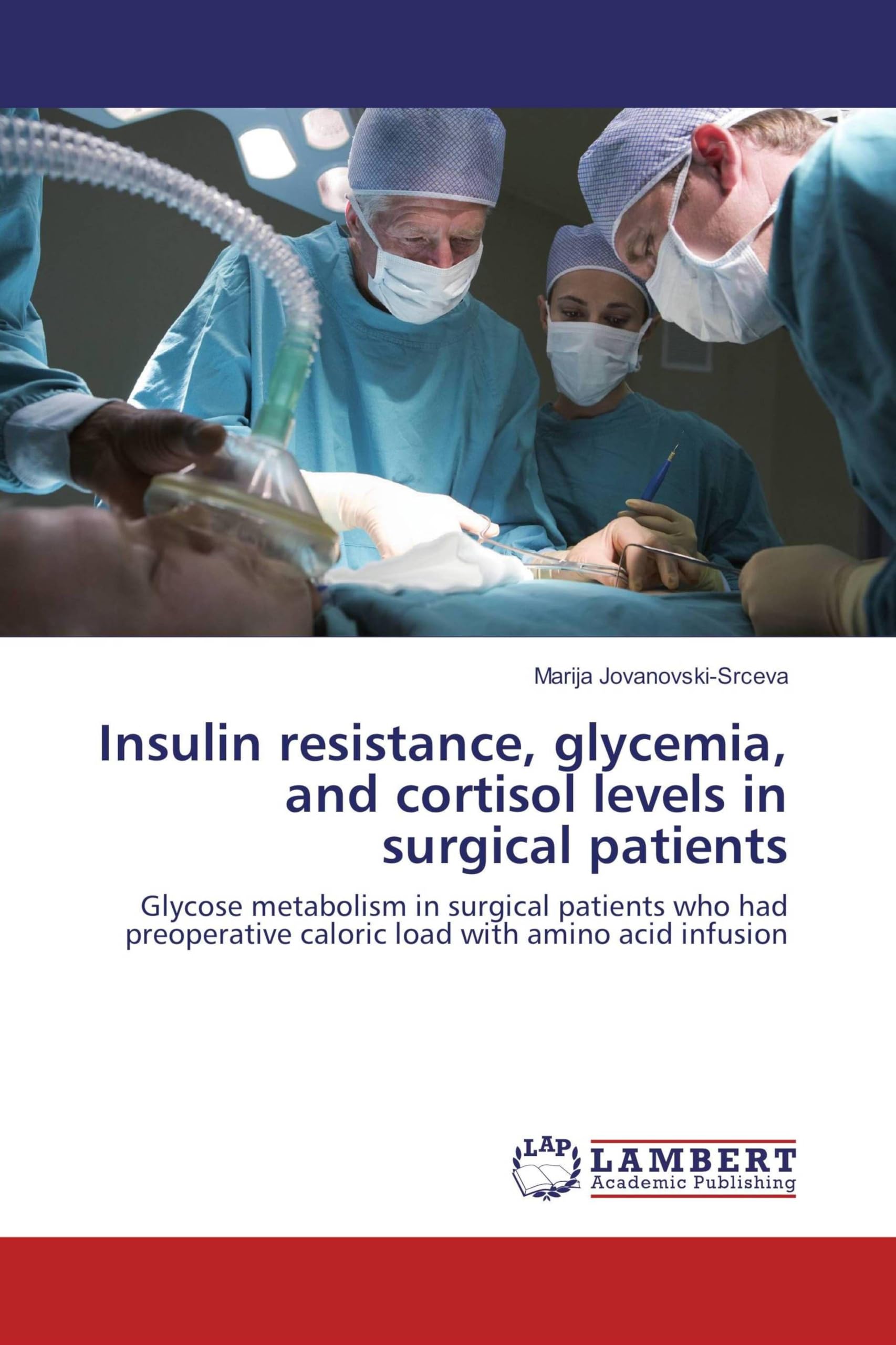 Insulin resistance, glycemia, and cortisol levels in surgical patients: Glycose metabolism in surgical patients who had preoperative caloric load with amino acid infusion book