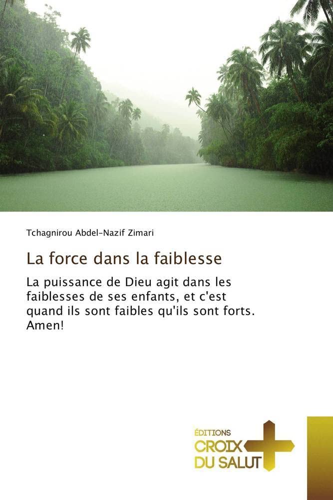 La force dans la faiblesse: La puissance de Dieu agit dans les faiblesses de ses enfants, et c'est quand ils sont faibles qu'ils sont forts. Amen! book