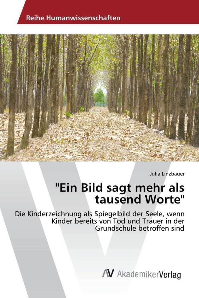 "Ein Bild sagt mehr als tausend Worte": Die Kinderzeichnung als Spiegelbild der Seele, wenn Kinder bereits von Tod und Trauer in der Grundschule betroffen sind Learning & Reference
