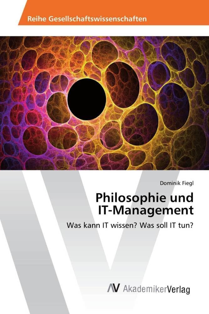 Philosophie und IT-Management: Was kann IT wissen? Was soll IT tun? Philosophy