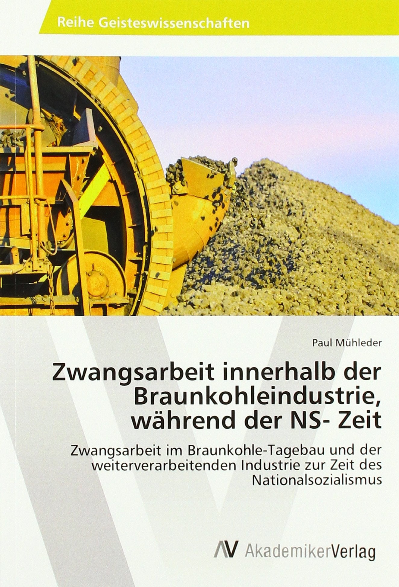 Zwangsarbeit innerhalb der Braunkohleindustrie, während der NS- Zeit: Zwangsarbeit im Braunkohle-Tagebau und der weiterverarbeitenden Industrie zur Zeit des Nationalsozialismus German history