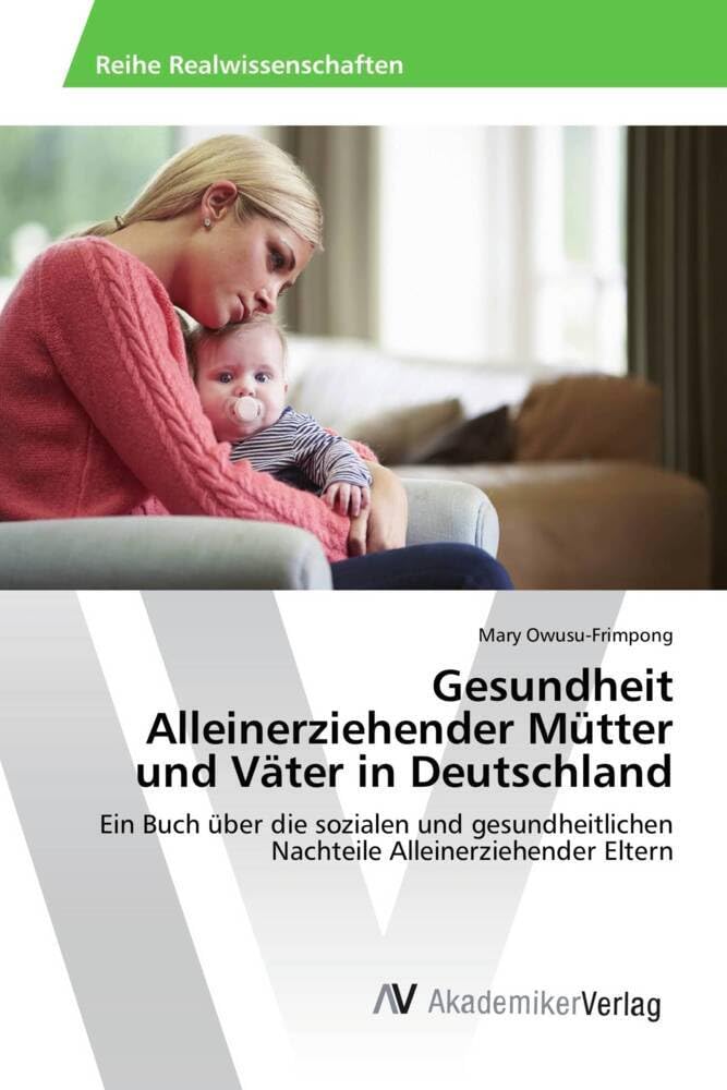 Gesundheit Alleinerziehender Mütter und Väter in Deutschland: Ein Buch über die sozialen und gesundheitlichen Nachteile Alleinerziehender Eltern Law