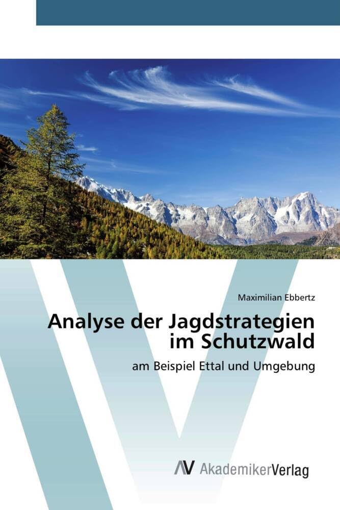 Analyse der Jagdstrategien im Schutzwald: am Beispiel Ettal und Umgebung Natural Sciences