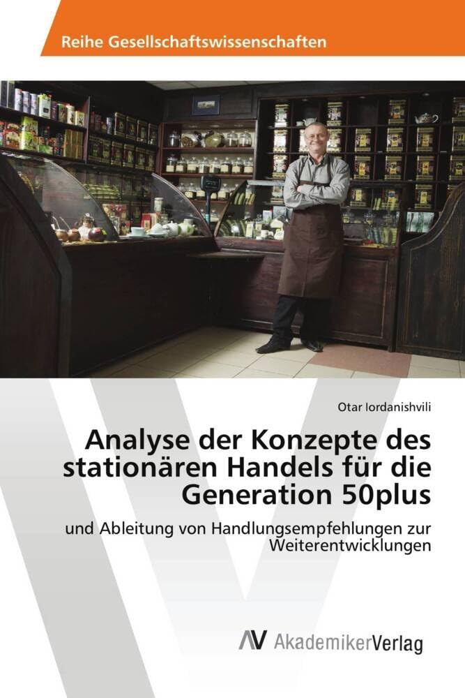 Analyse der Konzepte des stationären Handels für die Generation 50plus: und Ableitung von Handlungsempfehlungen zur Weiterentwicklungen Law