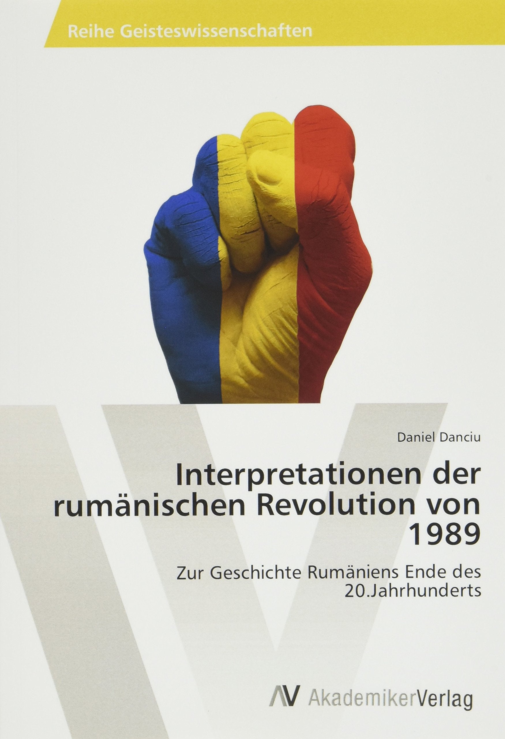 Interpretationen der rumänischen Revolution von 1989: Zur Geschichte Rumäniens Ende des 20.Jahrhunderts Politics & History