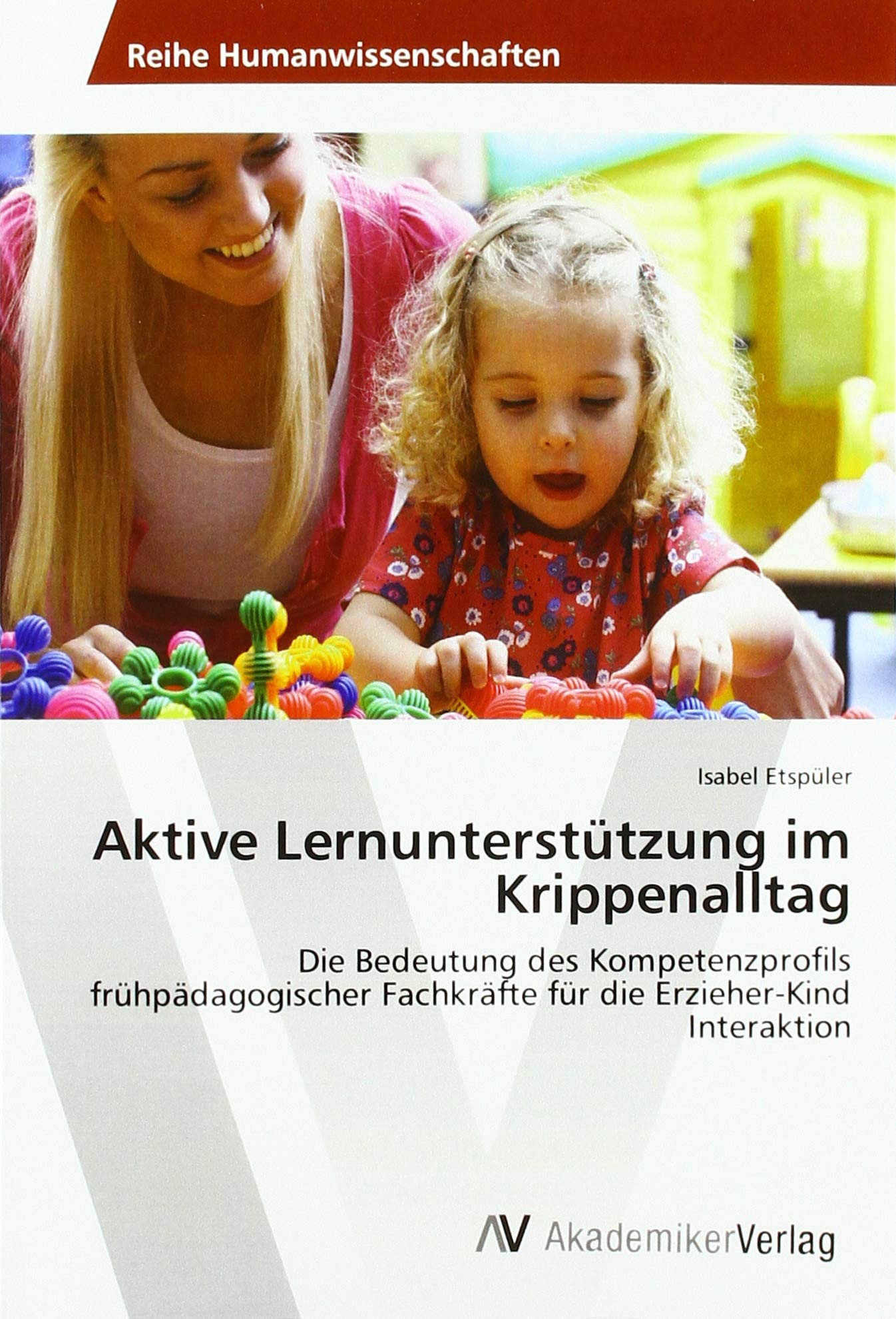 Aktive Lernunterstützung im Krippenalltag: Die Bedeutung des Kompetenzprofils frühpädagogischer Fachkräfte für die Erzieher-Kind Interaktion Study Guides