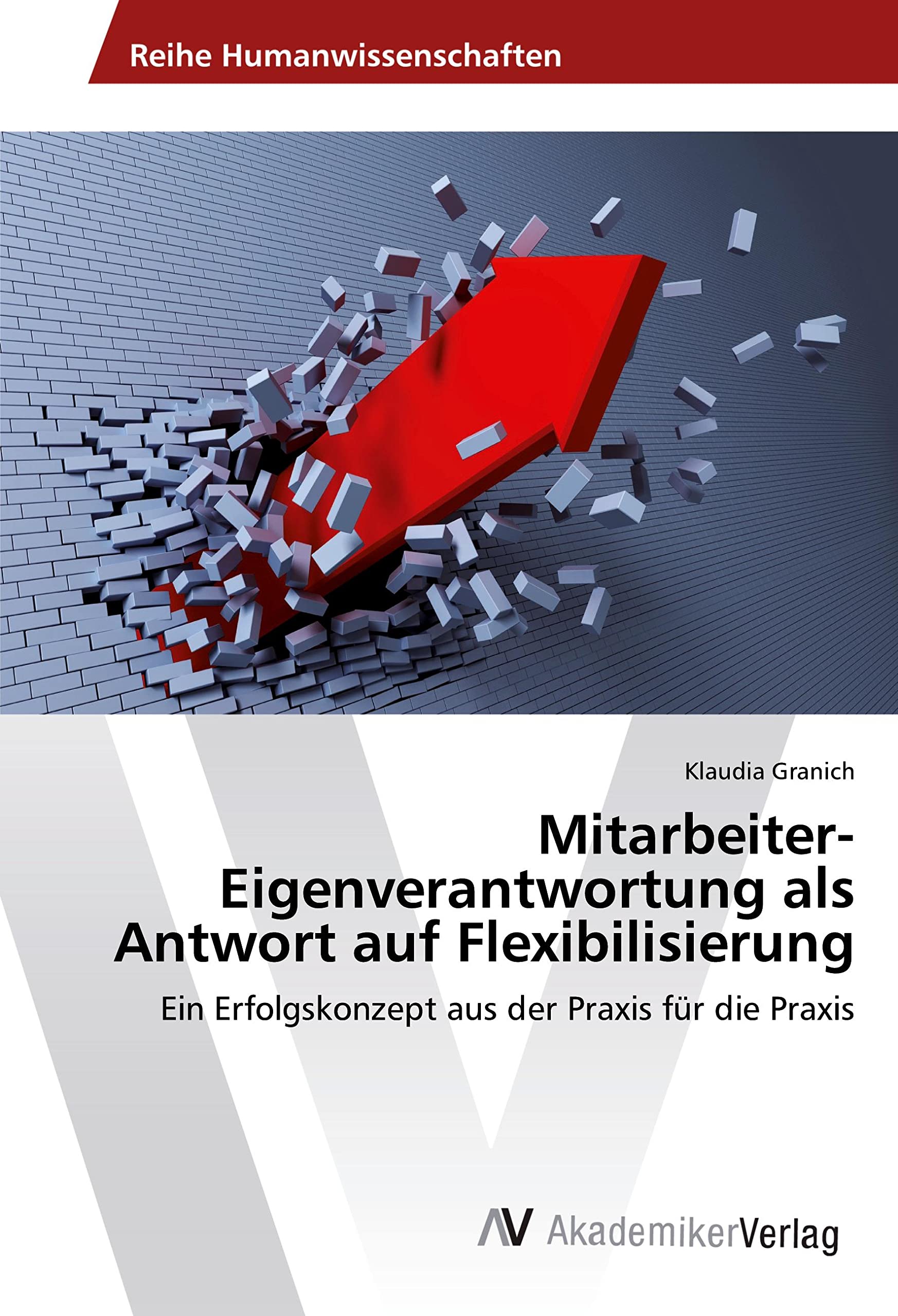 Mitarbeiter-Eigenverantwortung als Antwort auf Flexibilisierung: Ein Erfolgskonzept aus der Praxis für die Praxis Law