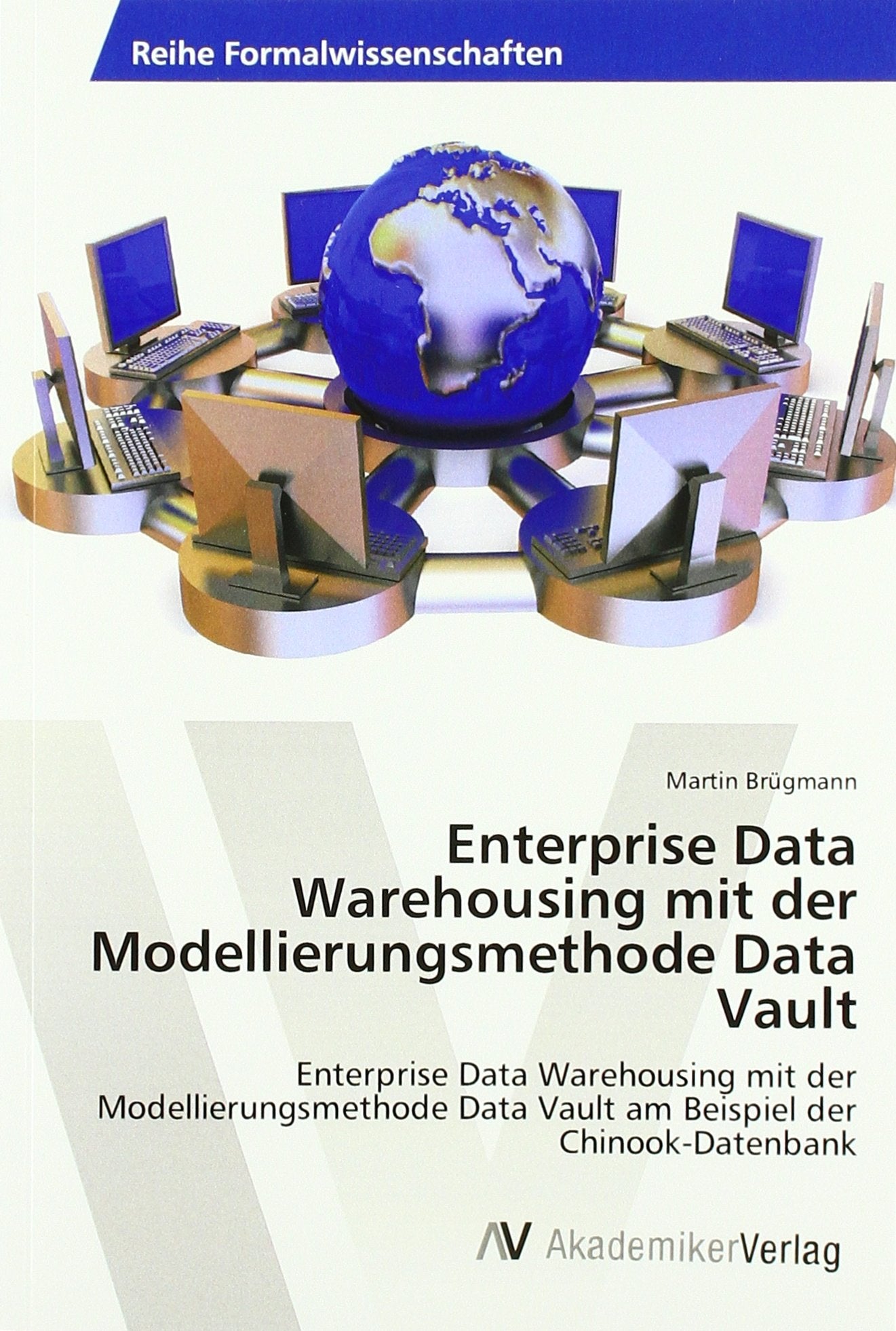 Enterprise Data Warehousing mit der Modellierungsmethode Data Vault: Enterprise Data Warehousing mit der Modellierungsmethode Data Vault am Beispiel der Chinook-Datenbank Computer Science