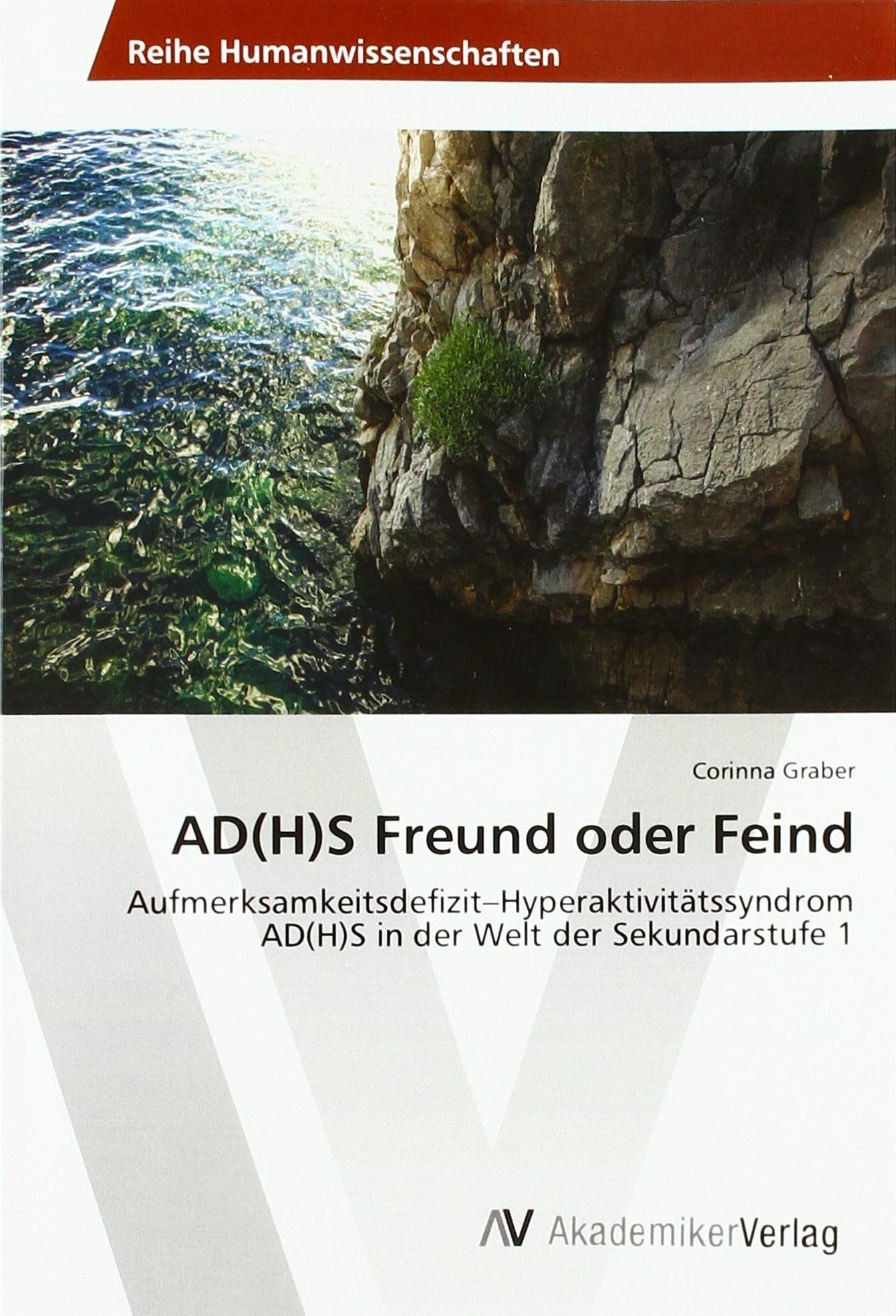 AD(H)S Freund oder Feind: Aufmerksamkeitsdefizit–Hyperaktivitätssyndrom AD(H)S in der Welt der Sekundarstufe 1 Learning & Reference