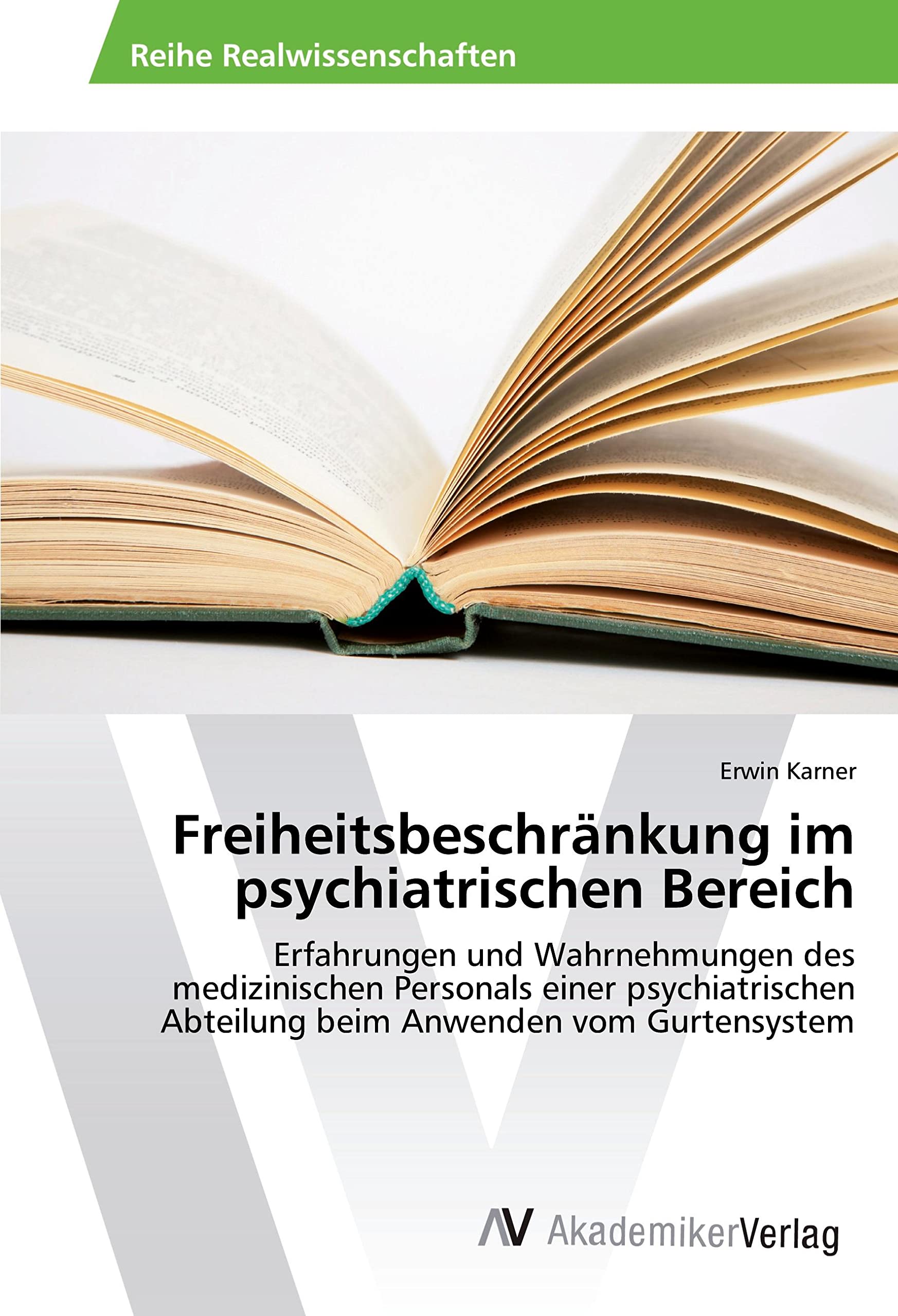 Freiheitsbeschränkung im psychiatrischen Bereich: Erfahrungen und Wahrnehmungen des medizinischen Personals einer psychiatrischen Abteilung beim Anwenden vom Gurtensystem Medicine