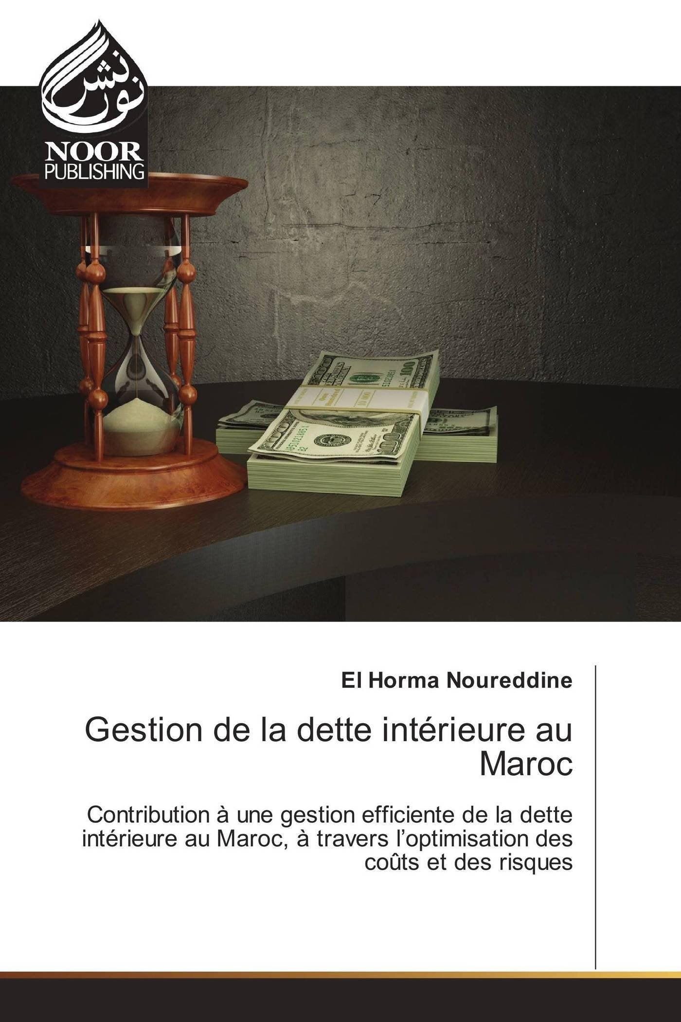 Gestion de la dette intérieure au Maroc: Contribution à une gestion efficiente de la dette intérieure au Maroc, à travers l’optimisation des coûts et des risques book