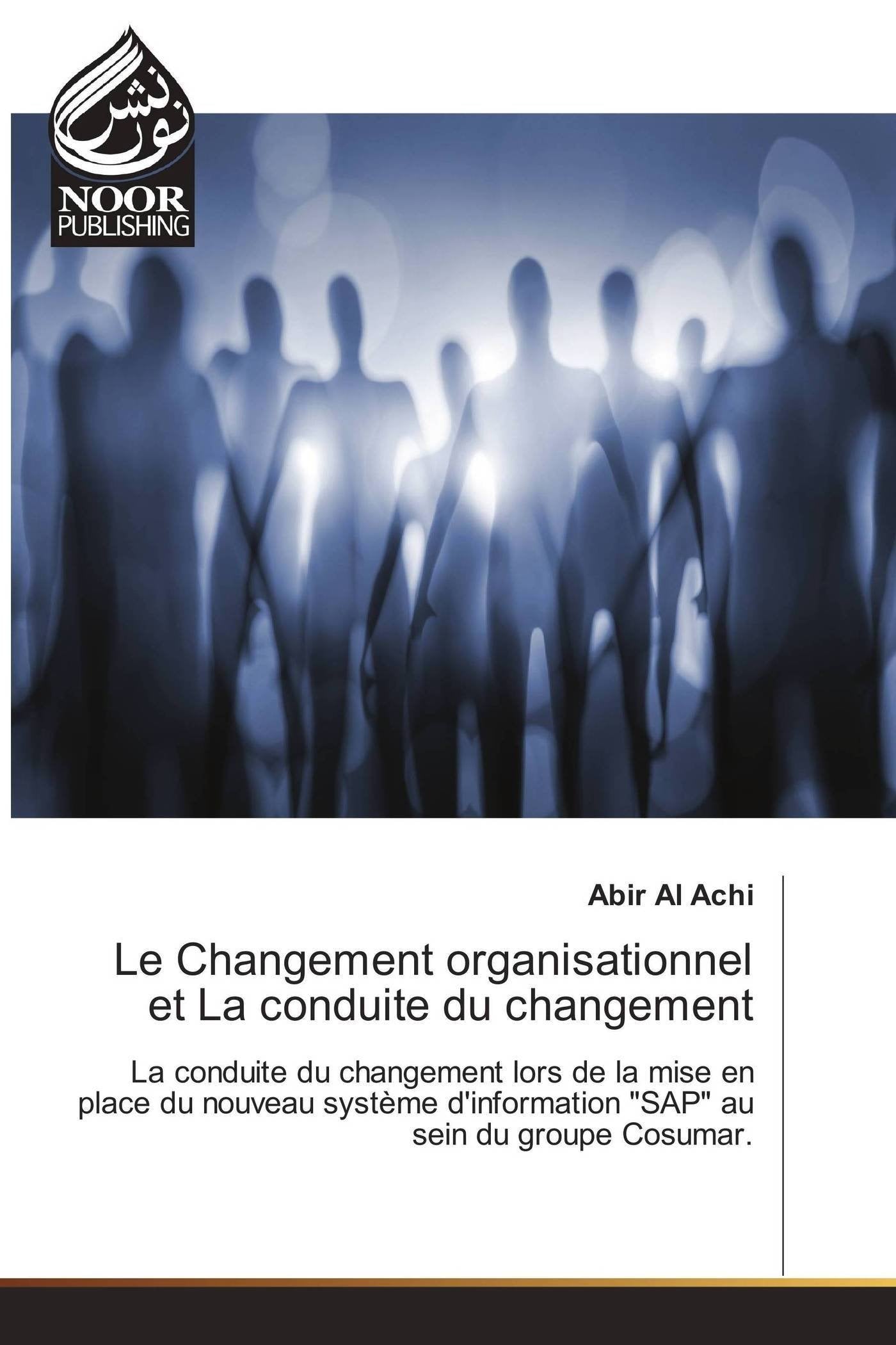 Le Changement organisationnel et La conduite du changement: La conduite du changement lors de la mise en place du nouveau système d'information "SAP" au sein du groupe Cosumar. book