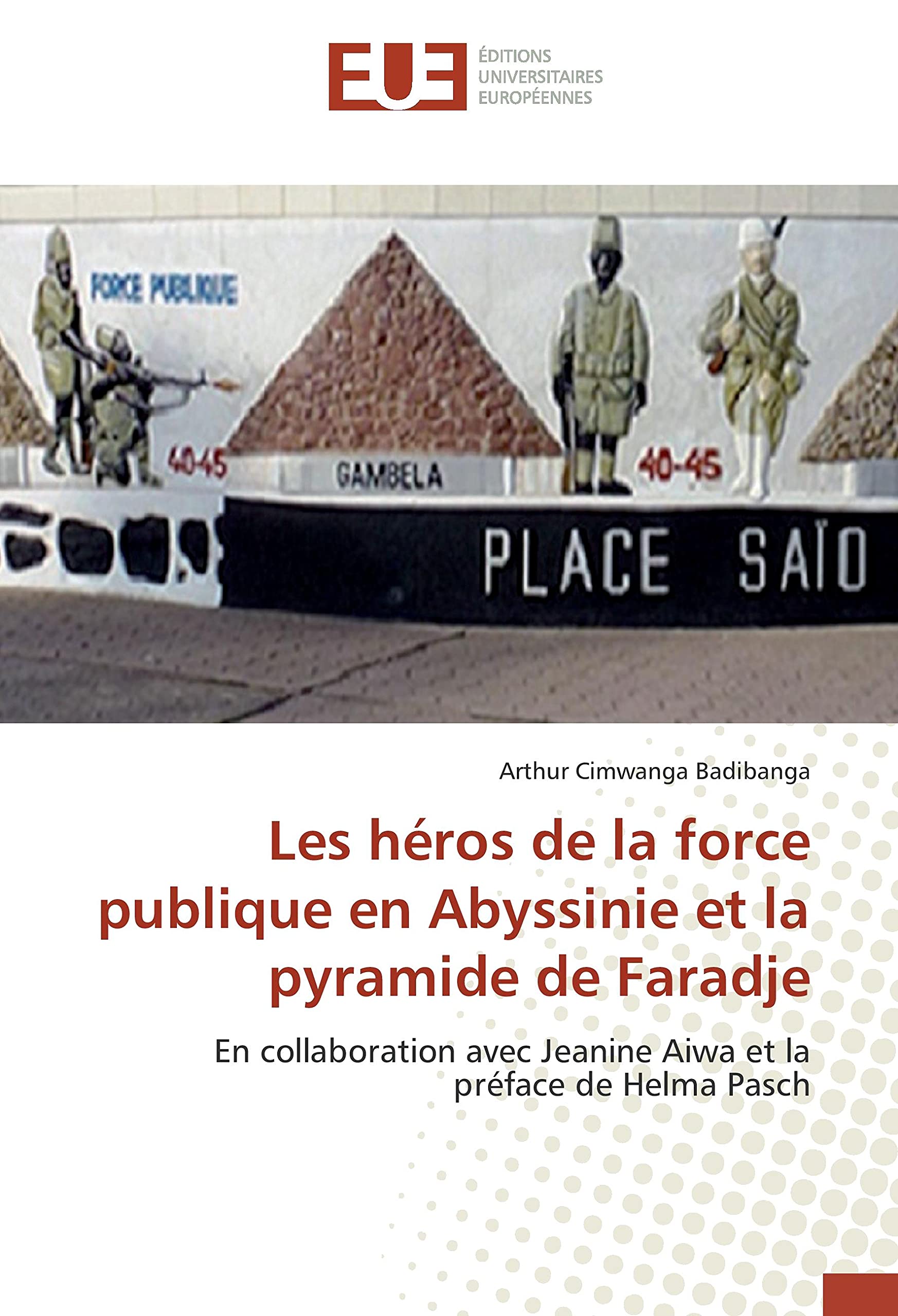 Les héros de la force publique en Abyssinie et la pyramide de Faradje: En collaboration avec Jeanine Aiwa et la préface de Helma Pasch book