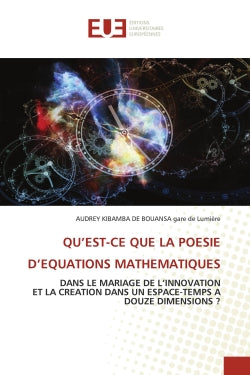 QU'EST-CE QUE LA POESIE D'EQUATIONS MATHEMATIQUES : DANS LE MARIAGE DE L'INNOVATION ET LA CREATION DANS UN ESPACE-TEMPS A DOUZE DIMENSIONS ? book