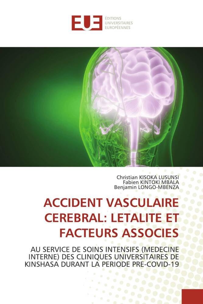 ACCIDENT VASCULAIRE CEREBRAL: LETALITE ET FACTEURS ASSOCIES: AU SERVICE DE SOINS INTENSIFS (MEDECINE INTERNE) DES CLINIQUES UNIVERSITAIRES DE KINSHASA DURANT LA PERIODE PRE-COVID-19 book