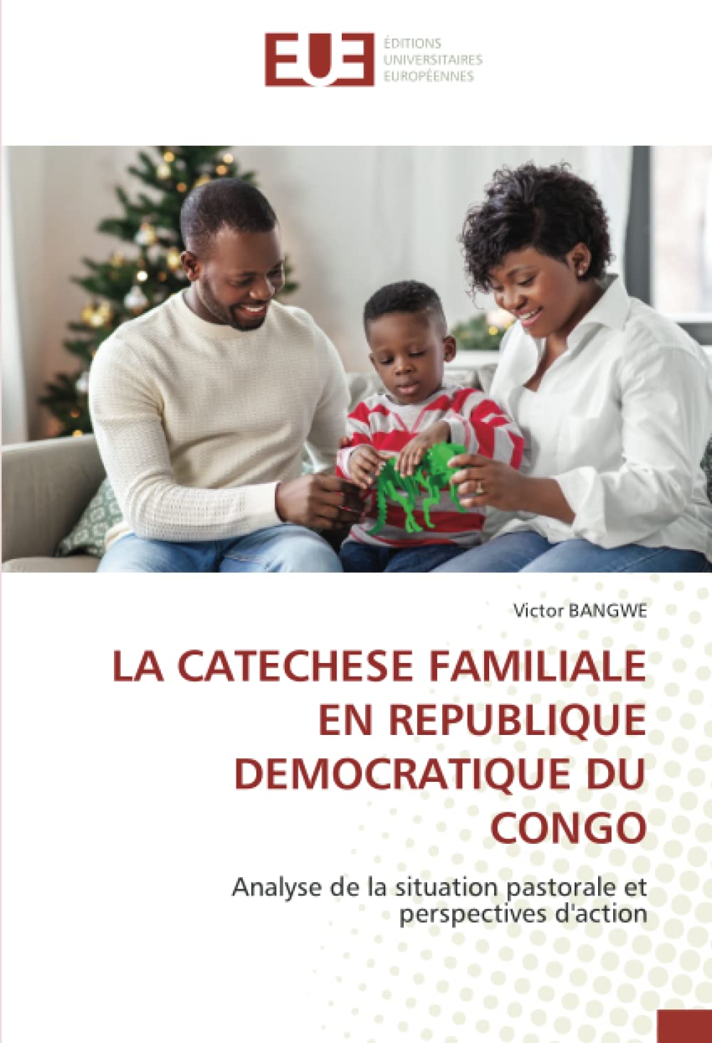 LA CATECHESE FAMILIALE EN REPUBLIQUE DEMOCRATIQUE DU CONGO: Analyse de la situation pastorale et perspectives d'action book