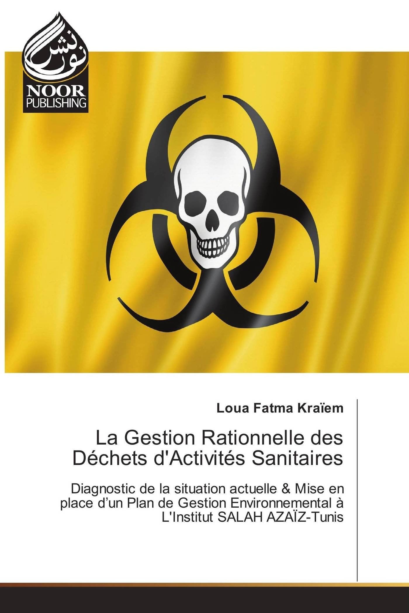 La Gestion Rationnelle des Déchets d'Activités Sanitaires: Diagnostic de la situation actuelle & Mise en place d’un Plan de Gestion Environnemental à L'Institut SALAH AZAÏZ-Tunis book