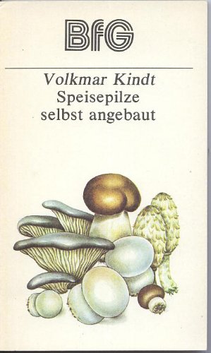 Speisepilze selbst angebaut. Ein Ratgeber für den Anbau von Champignons, Kulturträuschlingen, Austernseitlingen und Schopftintlingen Books