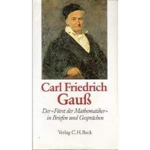 Carl Friedrich Gauss. Der "Fürst der Mathematiker" in Briefen und Gesprächen Mathematics