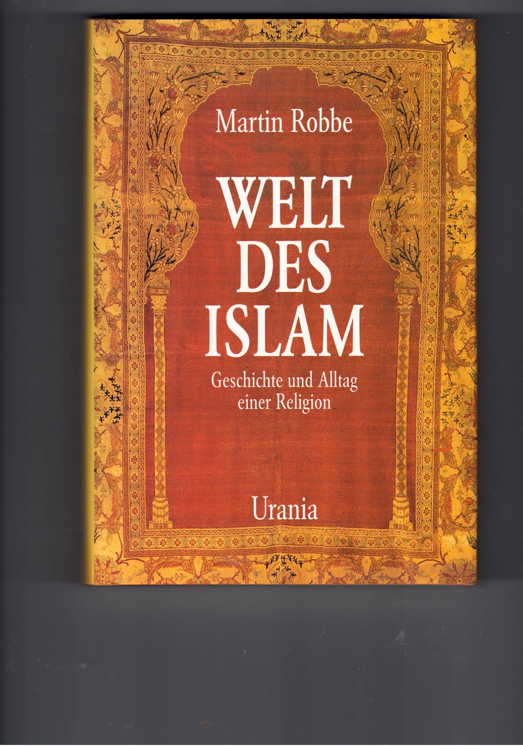 Welt des Islam. Geschichte und Alltag einer Religion Politics & History
