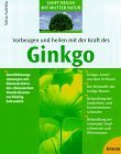 Vorbeugen und heilen mit der Kraft des Ginkgo: Durchblutungsstörungen mit Blattextrakten des japanischen Wunderbaums nachhaltig behandeln Self-help