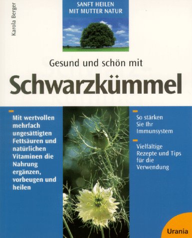 Gesund und schön mit Schwarzkümmel: Mit wertvollen mehrfach ungesättigten Fettsäuren und natürlichen Vitaminen die Nahrung ergänzen, vorbeugen und heilen Self-help