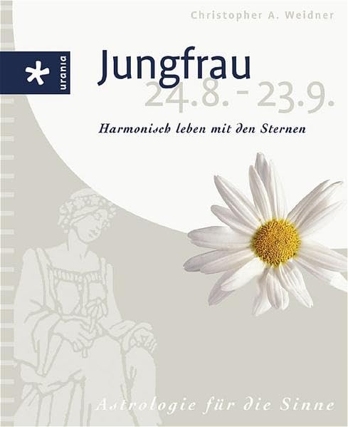 Jungfrau (24.8.-23.9.): Harmonisch leben mit den Sternen. Astrologie für die Sinne Religion & Esotericism
