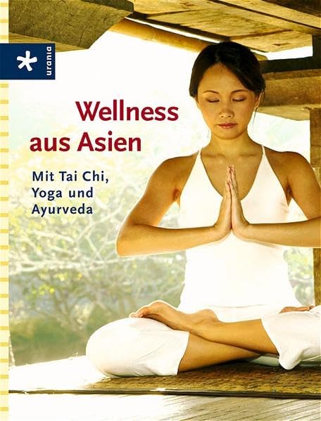 Wellness aus Asien: Mit Tai Chi, Yoga und Ayurveda Health, Nutrition & Fitness