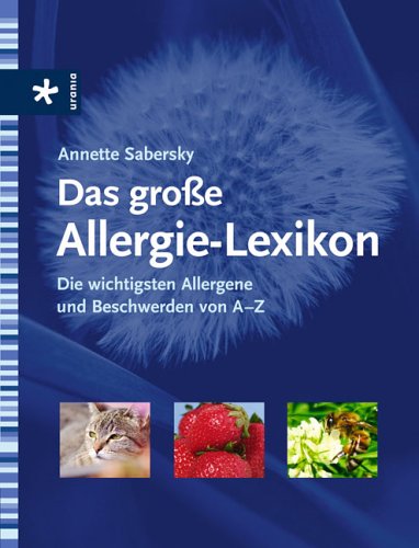 Das grosse Allergie-Lexikon: Die wichtigsten Allergene und Beschwerden von A-Z Medicine