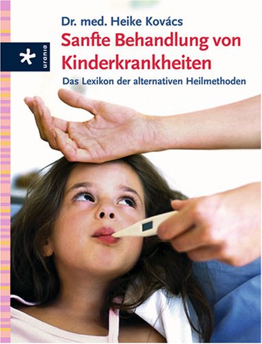 Sanfte Behandlung von Kinderkrankheiten: Das Lexikon der alternativen Heilmethoden Medicine