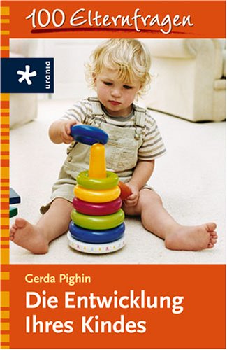 Die Entwicklung Ihres Kindes: 100 Elternfragen Learning & Reference