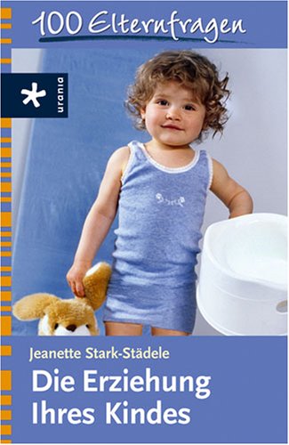 Die Erziehung Ihres Kindes: 100 Elternfragen Parents & Children