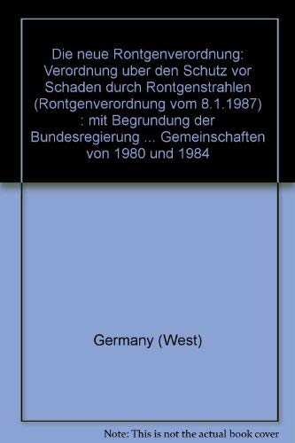 Die neue Röntgenverordnung: Verordnung über den Schutz vor Schäden durch Röntgenstrahlen (RöV v. 8.1.1987) (BGBl. I, S. 114), in der Fassung der ... Europäischen Gemeinschaft von 1996 und 1997 Medicine