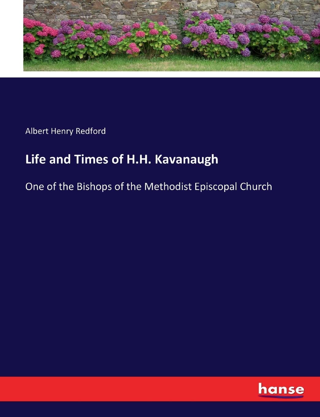 Life and Times of H.H. Kavanaugh: One of the Bishops of the Methodist Episcopal Church Personalities Books