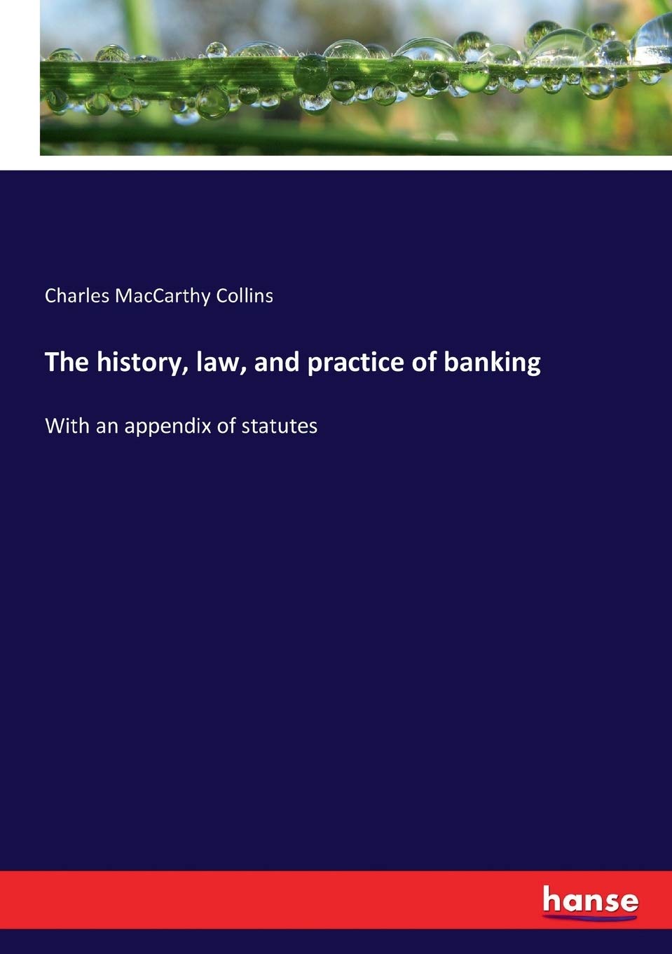 The history, law, and practice of banking: With an appendix of statutes Law