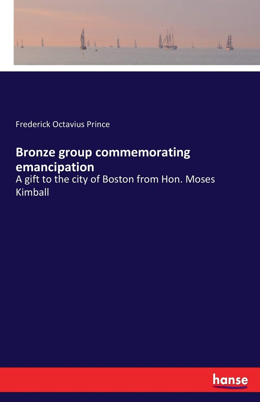 Bronze group commemorating emancipation: A gift to the city of Boston from Hon. Moses Kimball Contemporary literature