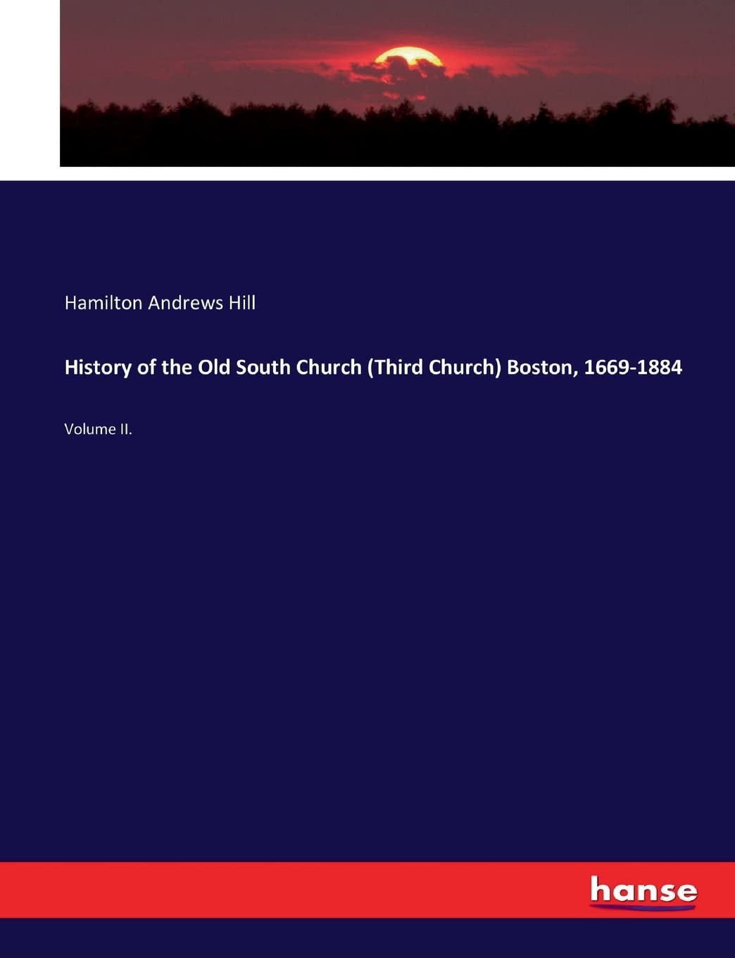History of the Old South Church (Third Church) Boston, 1669-1884: Volume II. Politics & History