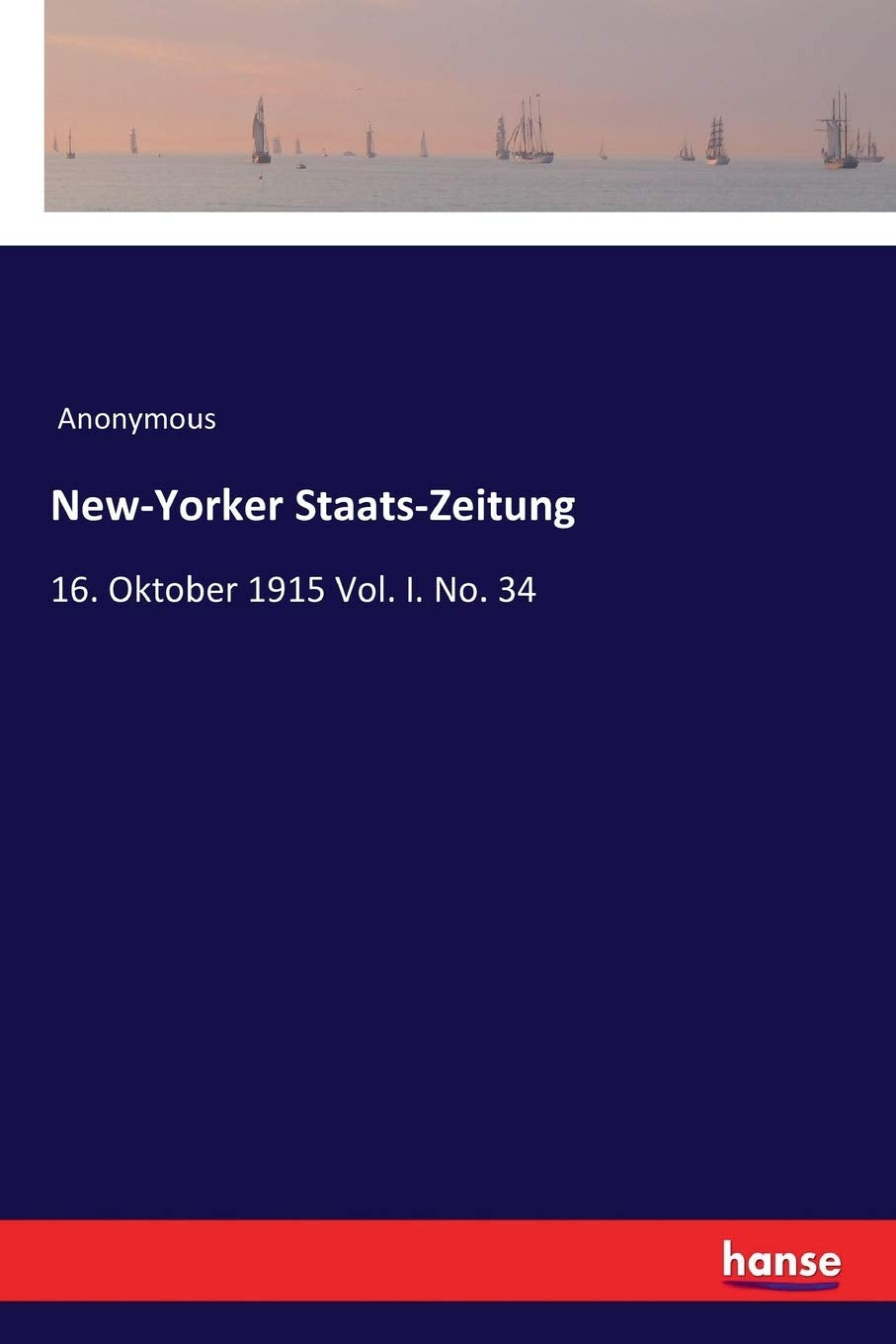 New-Yorker Staats-Zeitung: 16. Oktober 1915 Vol. I. No. 34 General education